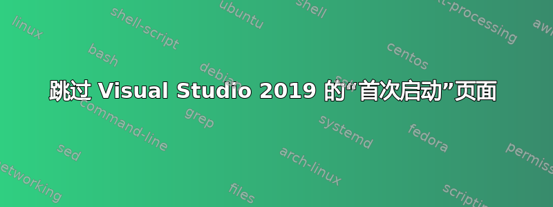 跳过 Visual Studio 2019 的“首次启动”页面