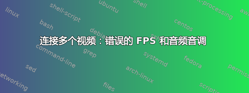 连接多个视频：错误的 FPS 和音频音调