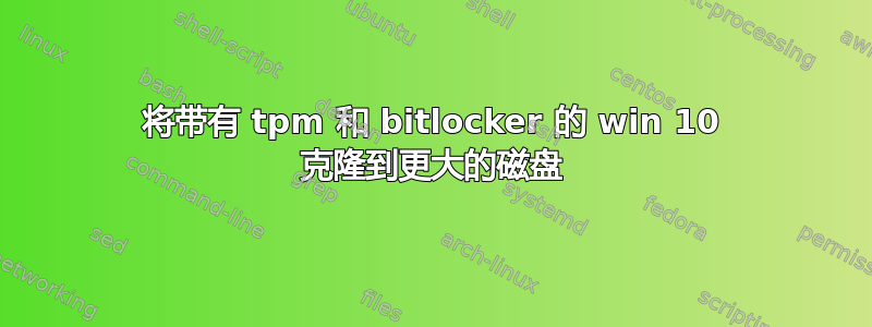 将带有 tpm 和 bitlocker 的 win 10 克隆到更大的磁盘