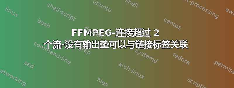 FFMPEG-连接超过 2 个流-没有输出垫可以与链接标签关联