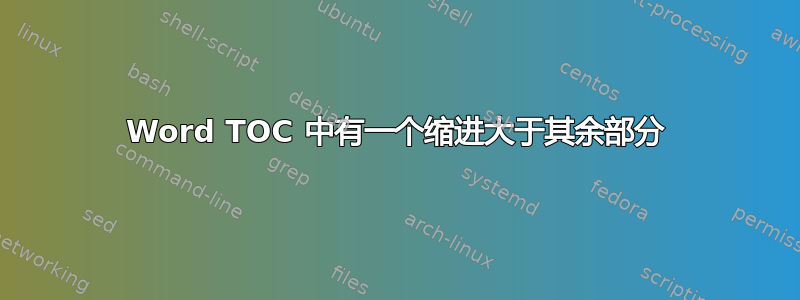 Word TOC 中有一个缩进大于其余部分