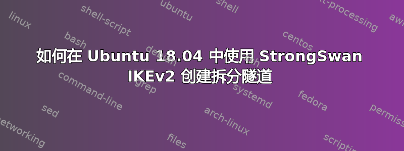 如何在 Ubuntu 18.04 中使用 StrongSwan IKEv2 创建拆分隧道