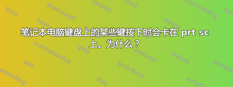 笔记本电脑键盘上的某些键按下时会卡在 prt sc 上。为什么？