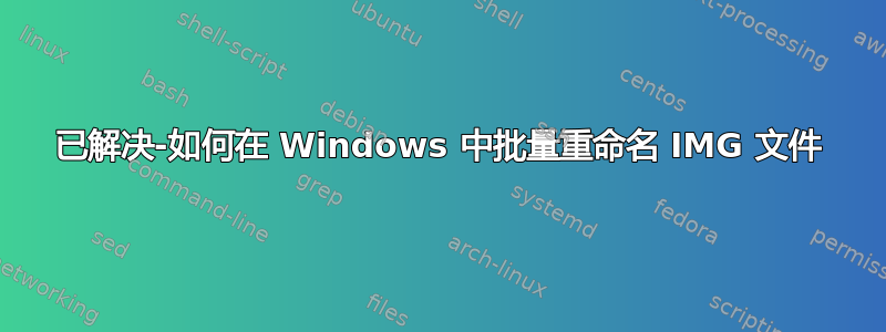 已解决-如何在 Windows 中批量重命名 IMG 文件