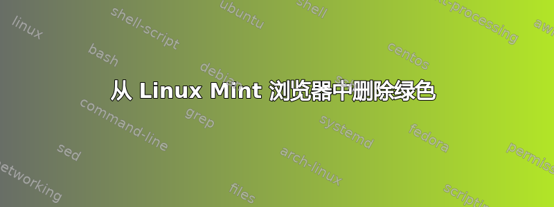 从 Linux Mint 浏览器中删除绿色