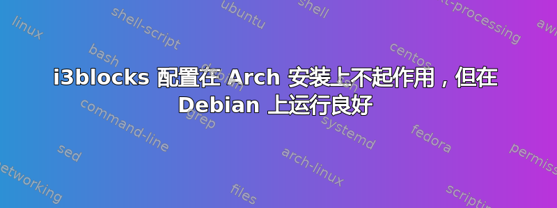 i3blocks 配置在 Arch 安装上不起作用，但在 Debian 上运行良好