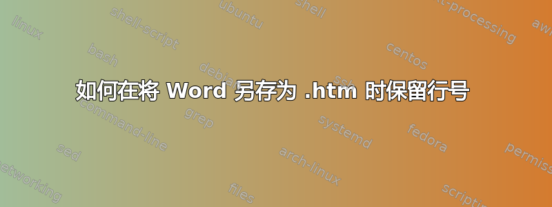 如何在将 Word 另存为 .htm 时保留行号