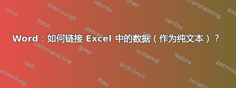 Word：如何链接 Excel 中的数据（作为纯文本）？