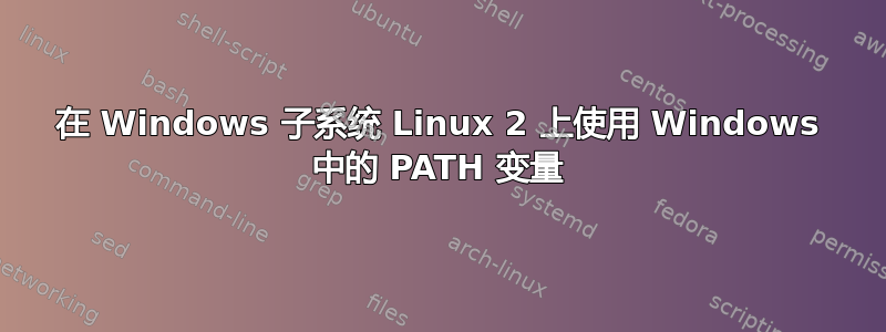 在 Windows 子系统 Linux 2 上使用 Windows 中的 PATH 变量