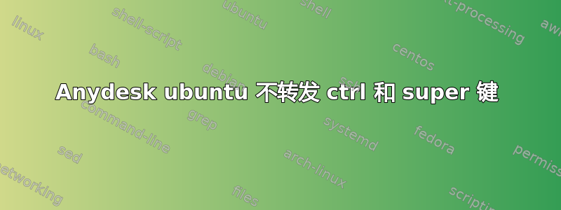 Anydesk ubuntu 不转发 ctrl 和 super 键