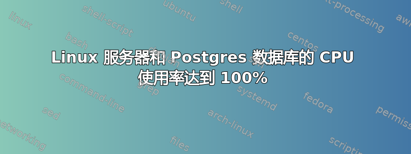 Linux 服务器和 Postgres 数据库的 CPU 使用率达到 100%