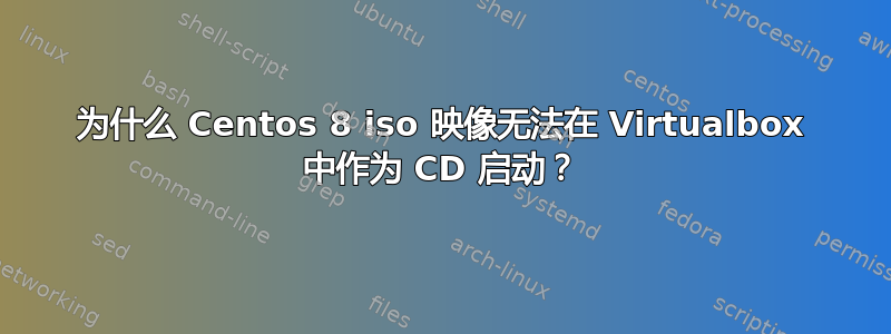 为什么 Centos 8 iso 映像无法在 Virtualbox 中作为 CD 启动？