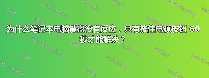 为什么笔记本电脑键盘没有反应，只有按住电源按钮 60 秒才能解决？