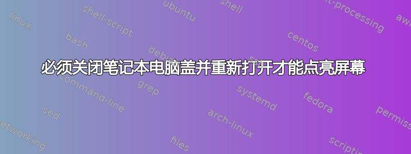 必须关闭笔记本电脑盖并重新打开才能点亮屏幕