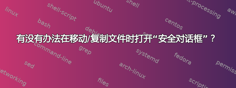 有没有办法在移动/复制文件时打开“安全对话框”？