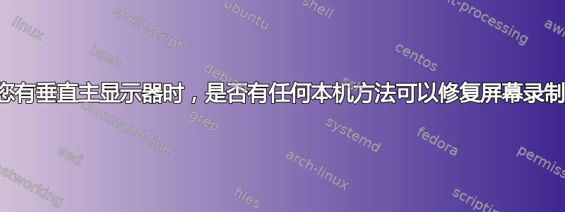 当您有垂直主显示器时，是否有任何本机方法可以修复屏幕录制？