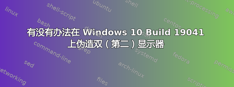 有没有办法在 Windows 10 Build 19041 上伪造双（第二）显示器