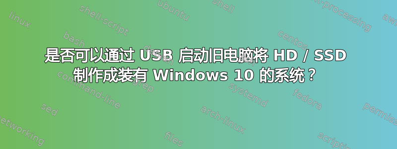 是否可以通过 USB 启动旧电脑将 HD / SSD 制作成装有 Windows 10 的系统？