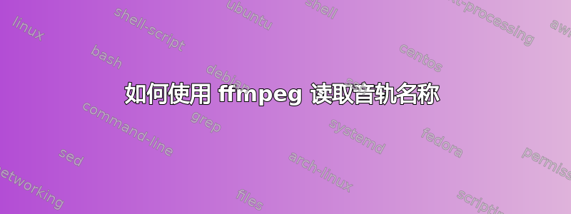 如何使用 ffmpeg 读取音轨名称