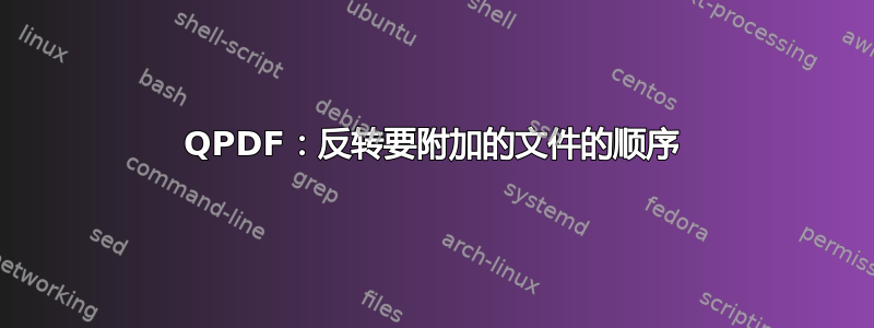 QPDF：反转要附加的文件的顺序