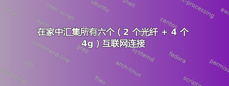 在家中汇集所有六个（2 个光纤 + 4 个 4g）互联网连接