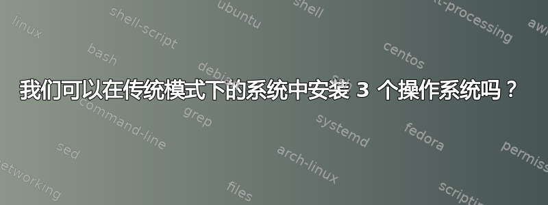 我们可以在传统模式下的系统中安装 3 个操作系统吗？