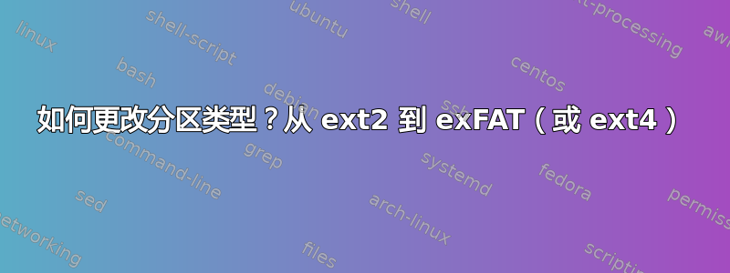 如何更改分区类型？从 ext2 到 exFAT（或 ext4）