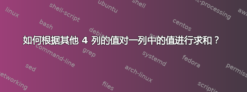 如何根据其他 4 列的值对一列中的值进行求和？