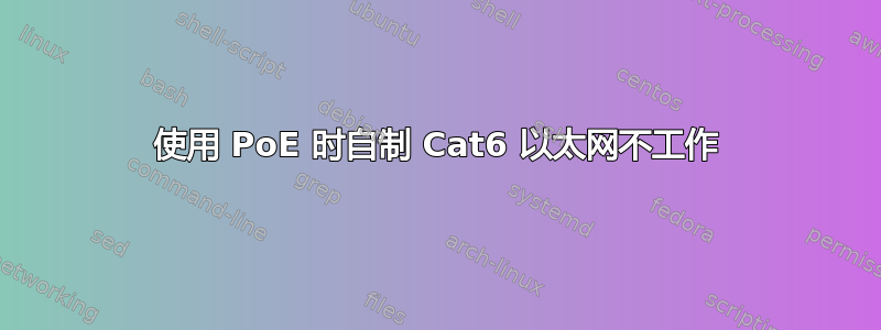 使用 PoE 时自制 Cat6 以太网不工作