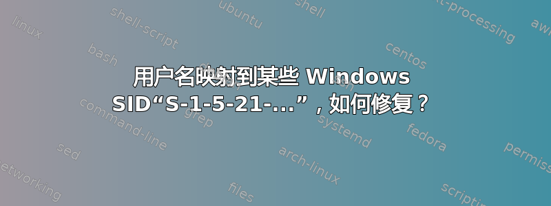 用户名映射到某些 Windows SID“S-1-5-21-...”，如何修复？