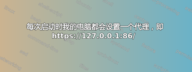 每次启动时我的电脑都会设置一个代理，即 https://127.0.0.1:86/ 