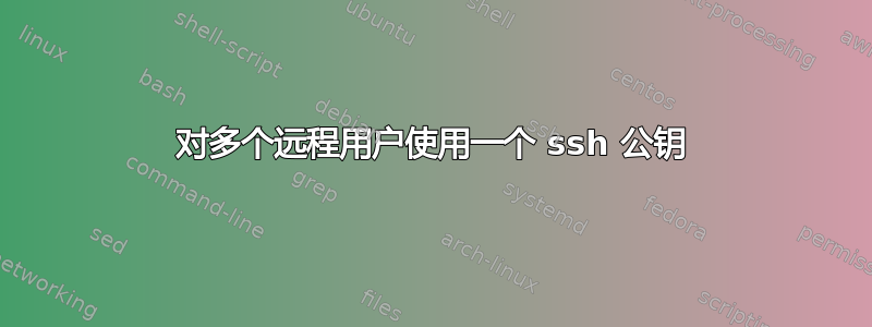 对多个远程用户使用一个 ssh 公钥