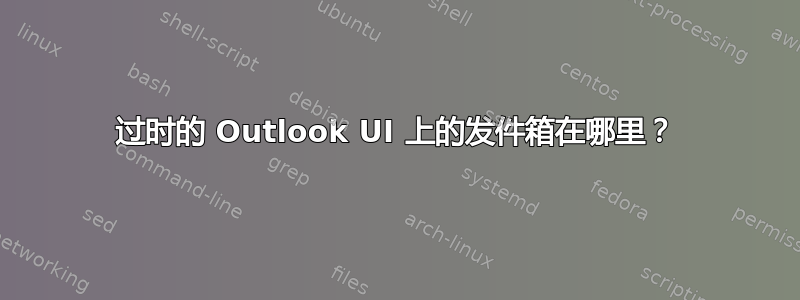 过时的 Outlook UI 上的发件箱在哪里？