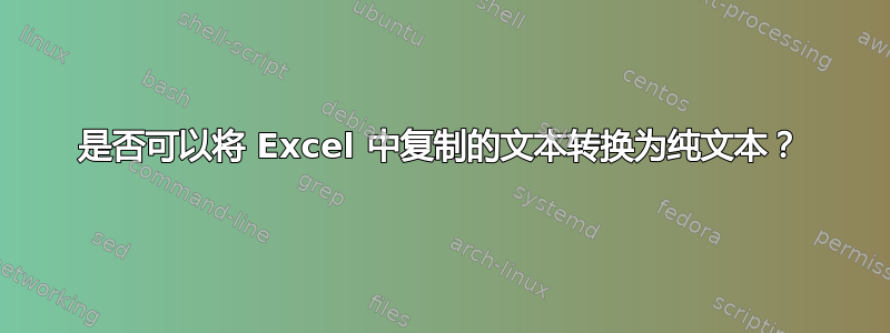 是否可以将 Excel 中复制的文本转换为纯文本？