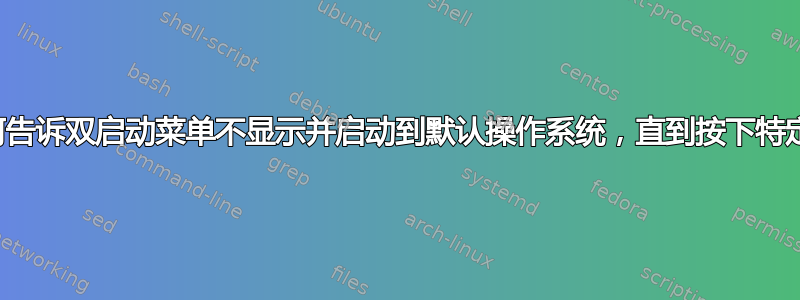 如何告诉双启动菜单不显示并启动到默认操作系统，直到按下特定键