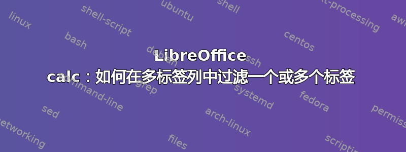 LibreOffice calc：如何在多标签列中过滤一个或多个标签