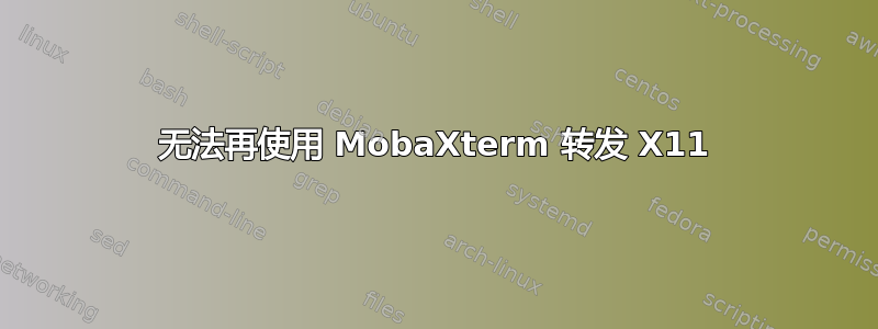 无法再使用 MobaXterm 转发 X11