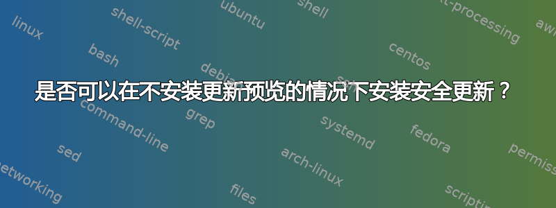 是否可以在不安装更新预览的情况下安装安全更新？