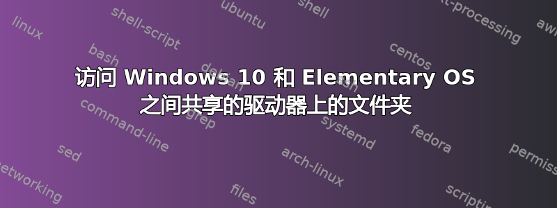 访问 Windows 10 和 Elementary OS 之间共享的驱动器上的文件夹