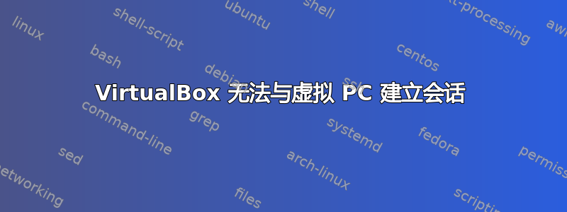 VirtualBox 无法与虚拟 PC 建立会话