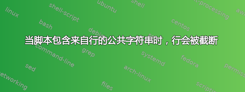 当脚本包含来自行的公共字符串时，行会被截断