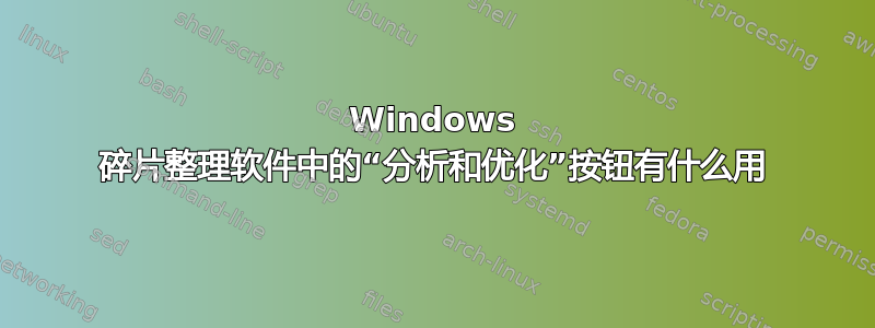 Windows 碎片整理软件中的“分析和优化”按钮有什么用