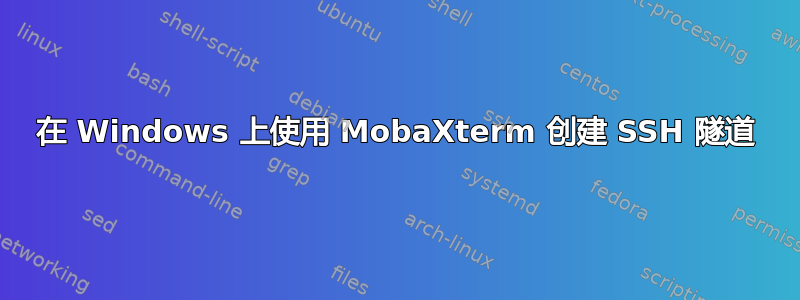 在 Windows 上使用 MobaXterm 创建 SSH 隧道