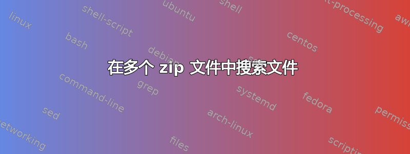 在多个 zip 文件中搜索文件