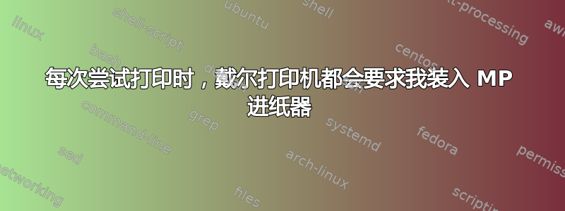 每次尝试打印时，戴尔打印机都会要求我装入 MP 进纸器