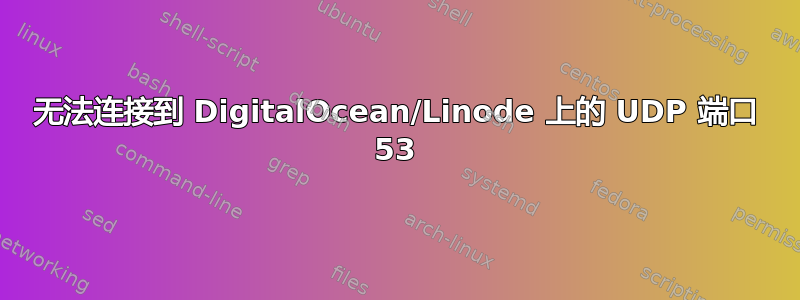 无法连接到 DigitalOcean/Linode 上的 UDP 端口 53