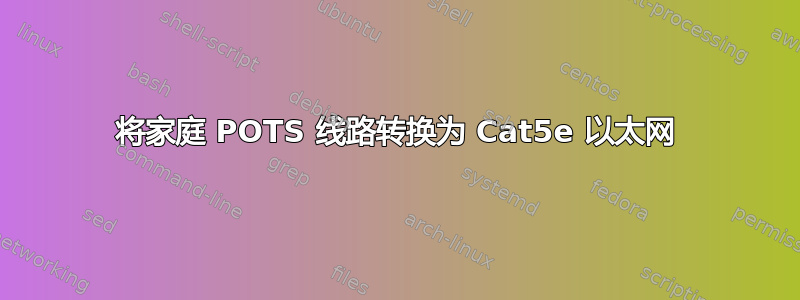 将家庭 POTS 线路转换为 Cat5e 以太网