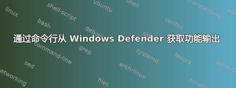 通过命令行从 Windows Defender 获取功能输出