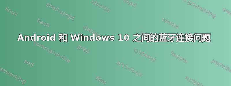 Android 和 Windows 10 之间的蓝牙连接问题