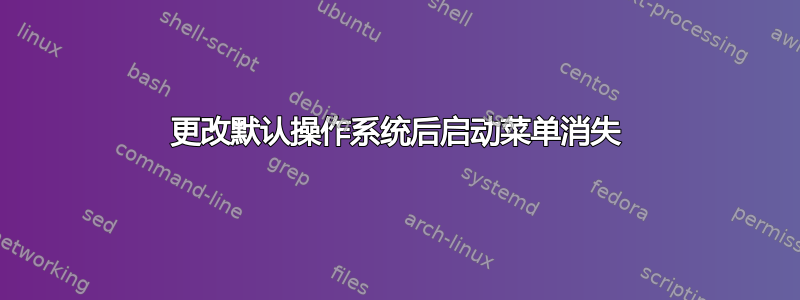 更改默认操作系统后启动菜单消失